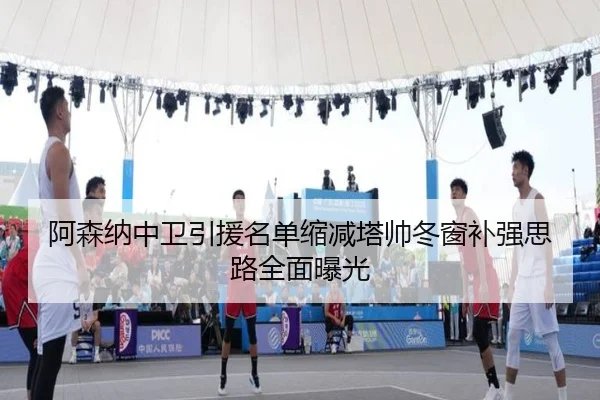 阿森纳中卫引援名单缩减塔帅冬窗补强思路全面曝光 - kaiyun